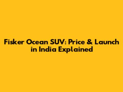 Fisker Ocean SUV: Price & Launch in India Explained