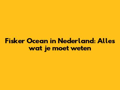 Fisker Ocean in Nederland: Alles wat je moet weten