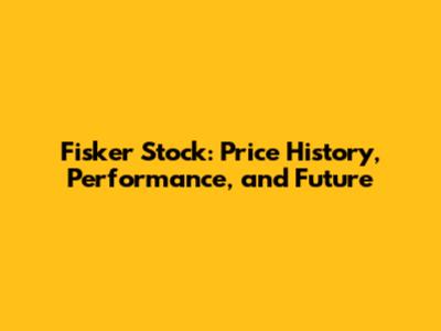 Fisker Stock: Price History, Performance, and Future