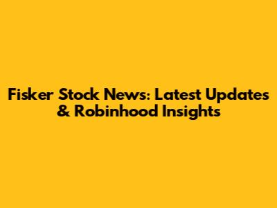 Fisker Stock News: Latest Updates & Robinhood Insights