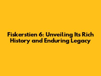 Fiskerstien 6: Unveiling Its Rich History and Enduring Legacy