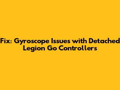 Fix: Gyroscope Issues with Detached Legion Go Controllers