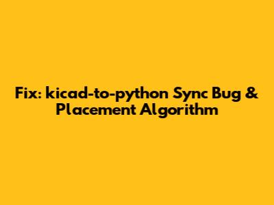 Fix: kicad-to-python Sync Bug & Placement Algorithm