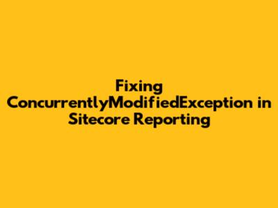 Fixing ConcurrentlyModifiedException in Sitecore Reporting