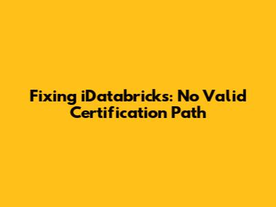 Fixing iDatabricks: No Valid Certification Path