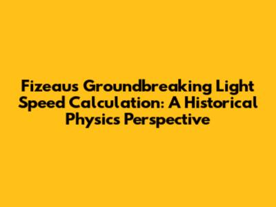 Fizeau's Groundbreaking Light Speed Calculation: A Historical Physics Perspective