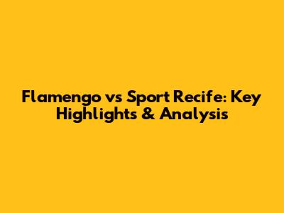 Flamengo vs Sport Recife: Key Highlights & Analysis