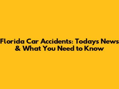 Florida Car Accidents: Today's News & What You Need to Know