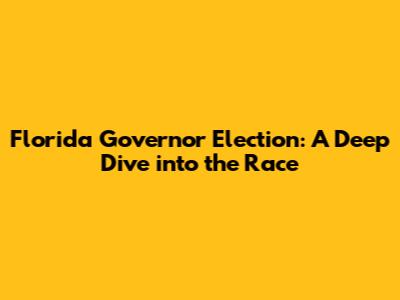 Florida Governor Election: A Deep Dive into the Race