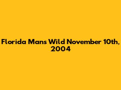 Florida Man's Wild November 10th, 2004