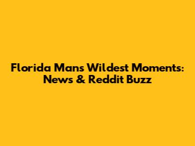 Florida Man's Wildest Moments: News & Reddit Buzz