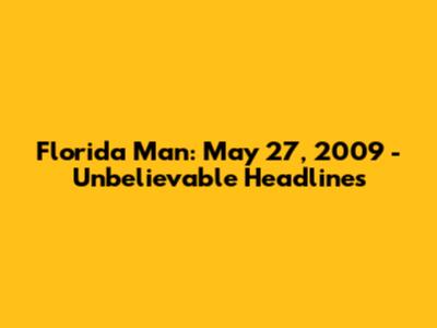 Florida Man: May 27, 2009 - Unbelievable Headlines