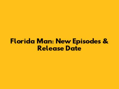 Florida Man: New Episodes & Release Date