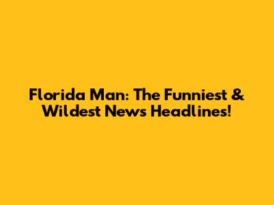 Florida Man: The Funniest & Wildest News Headlines!