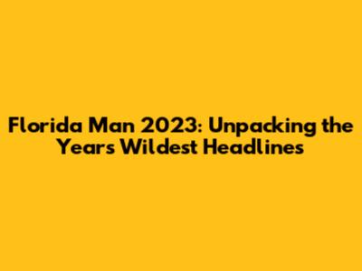 Florida Man 2023: Unpacking the Year's Wildest Headlines