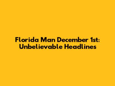 Florida Man December 1st: Unbelievable Headlines