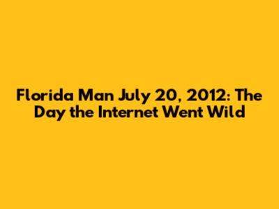 Florida Man July 20, 2012: The Day the Internet Went Wild