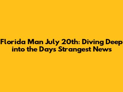 Florida Man July 20th: Diving Deep into the Day's Strangest News