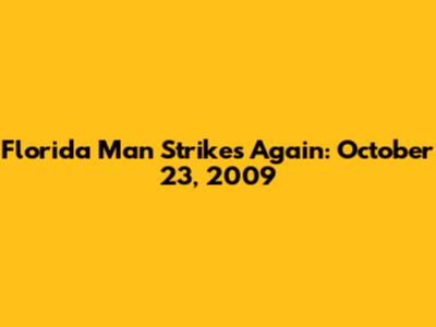 Florida Man Strikes Again: October 23, 2009