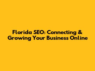 Florida SEO: Connecting & Growing Your Business Online