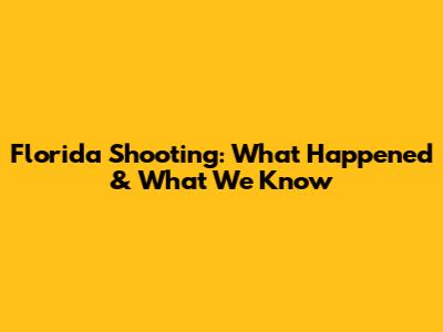 Florida Shooting: What Happened & What We Know