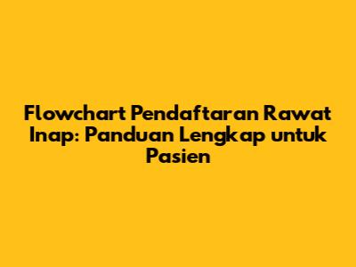 Flowchart Pendaftaran Rawat Inap: Panduan Lengkap untuk Pasien
