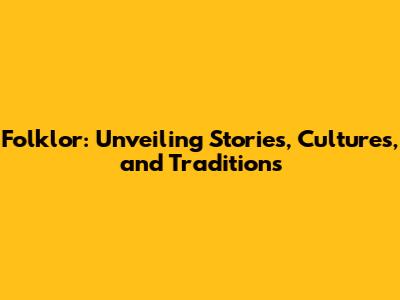 Folklor: Unveiling Stories, Cultures, and Traditions