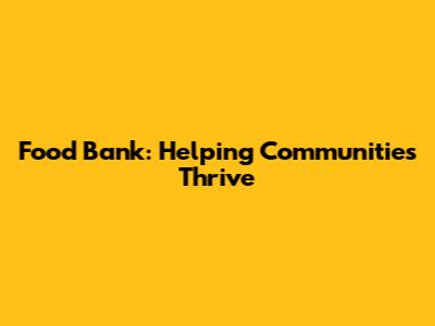 Food Bank: Helping Communities Thrive