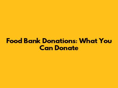 Food Bank Donations: What You Can Donate
