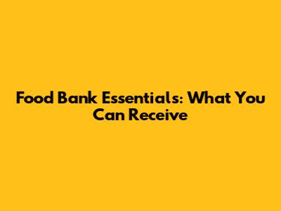 Food Bank Essentials: What You Can Receive