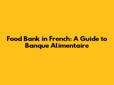 Food Bank in French: A Guide to 'Banque Alimentaire'