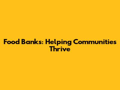 Food Banks: Helping Communities Thrive