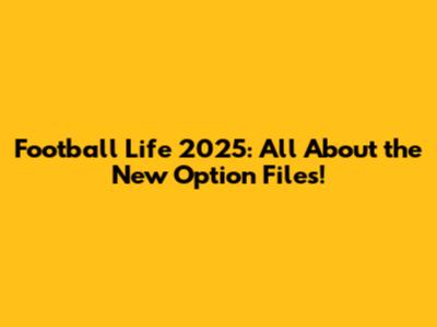 Football Life 2025: All About the New Option Files!