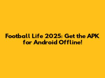 Football Life 2025: Get the APK for Android Offline!