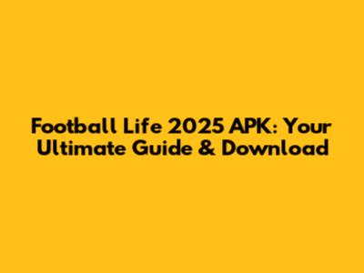 Football Life 2025 APK: Your Ultimate Guide & Download