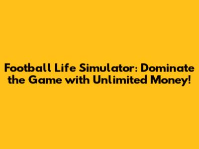 Football Life Simulator: Dominate the Game with Unlimited Money!
