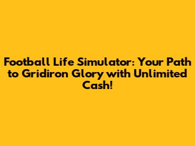 Football Life Simulator: Your Path to Gridiron Glory with Unlimited Cash!
