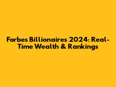 Forbes Billionaires 2024: Real-Time Wealth & Rankings