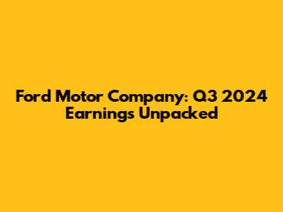 Ford Motor Company: Q3 2024 Earnings Unpacked