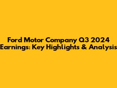Ford Motor Company Q3 2024 Earnings: Key Highlights & Analysis