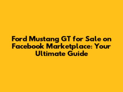 Ford Mustang GT for Sale on Facebook Marketplace: Your Ultimate Guide