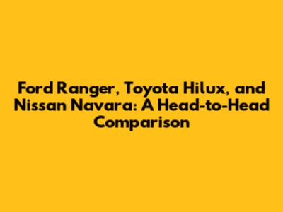 Ford Ranger, Toyota Hilux, and Nissan Navara: A Head-to-Head Comparison