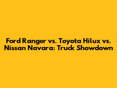 Ford Ranger vs. Toyota Hilux vs. Nissan Navara: Truck Showdown