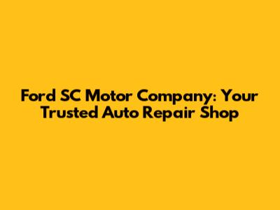 Ford SC Motor Company: Your Trusted Auto Repair Shop