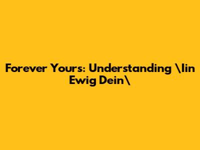 Forever Yours: Understanding \"Iin Ewig Dein\"