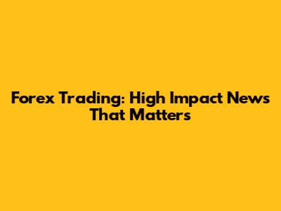 Forex Trading: High Impact News That Matters