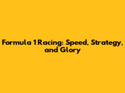 Formula 1 Racing: Speed, Strategy, and Glory