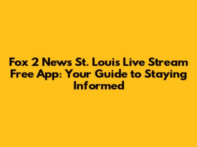 Fox 2 News St. Louis Live Stream Free App: Your Guide to Staying Informed