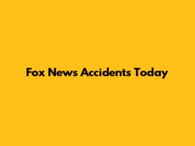 Fox News Accidents Today