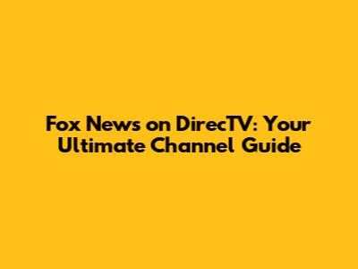 Fox News on DirecTV: Your Ultimate Channel Guide